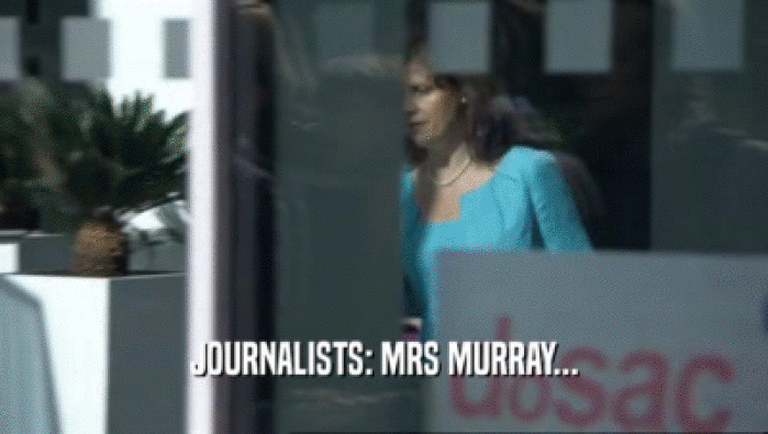 JOURNALISTS: MRS MURRAY...  