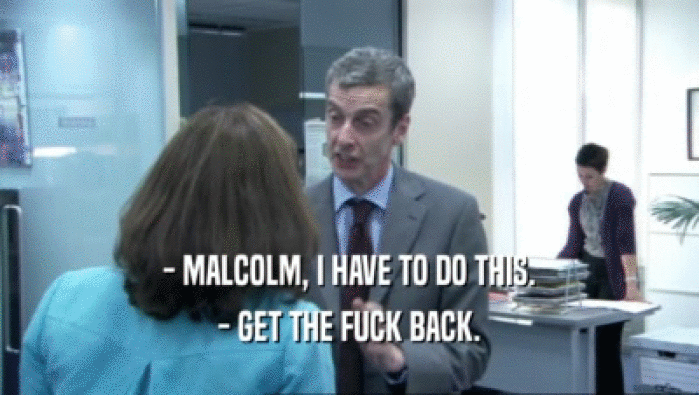 - MALCOLM, I HAVE TO DO THIS. - GET THE FUCK BACK. 