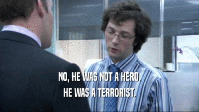 NO, HE WAS NOT A HERO.
 HE WAS A TERRORIST.
 