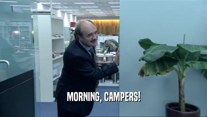 MORNING, CAMPERS!  