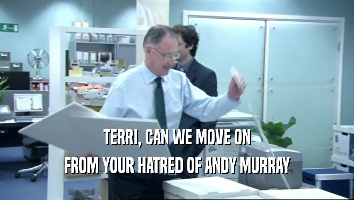 TERRI, CAN WE MOVE ON FROM YOUR HATRED OF ANDY MURRAY 