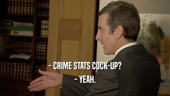 - CRIME STATS COCK-UP? - YEAH. 