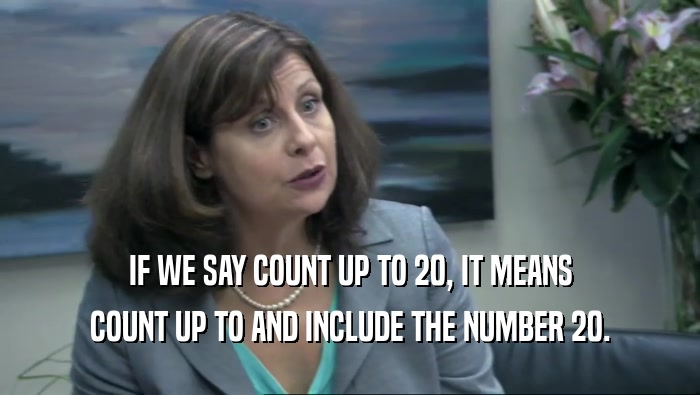 IF WE SAY COUNT UP TO 20, IT MEANS COUNT UP TO AND INCLUDE THE NUMBER 20. 