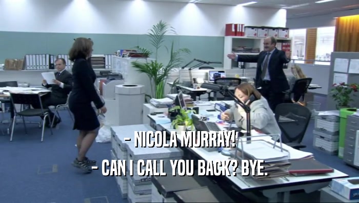 - NICOLA MURRAY! - CAN I CALL YOU BACK? BYE. 
