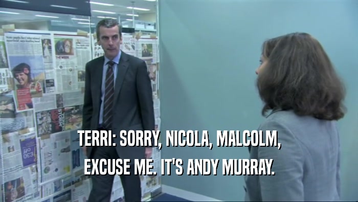 TERRI: SORRY, NICOLA, MALCOLM, EXCUSE ME. IT'S ANDY MURRAY. 