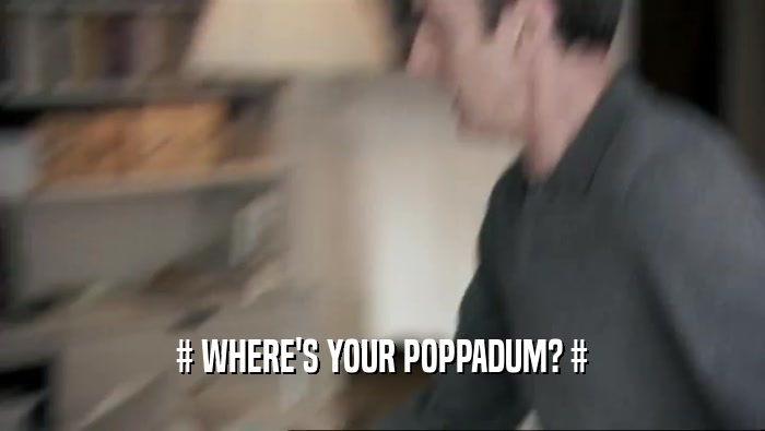 # WHERE'S YOUR POPPADUM? #  