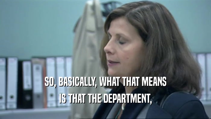 SO, BASICALLY, WHAT THAT MEANS IS THAT THE DEPARTMENT, 