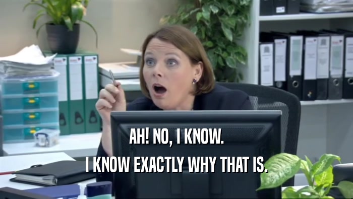 AH! NO, I KNOW. I KNOW EXACTLY WHY THAT IS. 