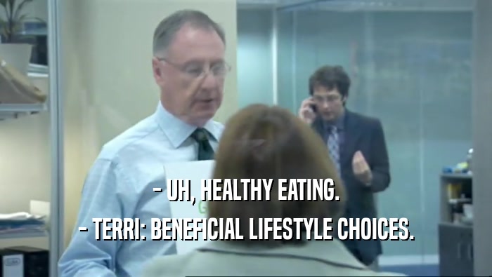 - UH, HEALTHY EATING. - TERRI: BENEFICIAL LIFESTYLE CHOICES. 