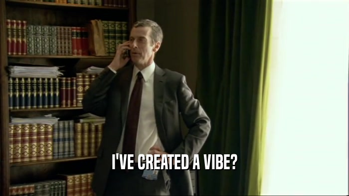 I'VE CREATED A VIBE?  