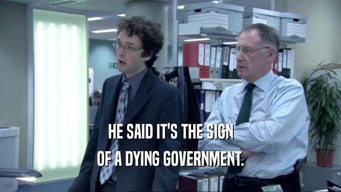 HE SAID IT'S THE SIGN OF A DYING GOVERNMENT. 