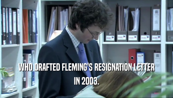 WHO DRAFTED FLEMING'S RESIGNATION LETTER IN 2003. 
