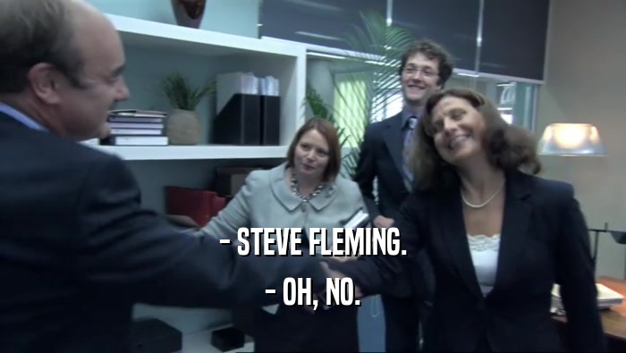 - STEVE FLEMING.
 - OH, NO.
 