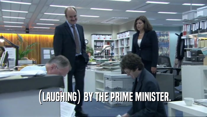 (LAUGHING) BY THE PRIME MINISTER.
  
