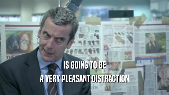 IS GOING TO BE A VERY PLEASANT DISTRACTION 