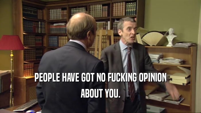 PEOPLE HAVE GOT NO FUCKING OPINION ABOUT YOU. 
