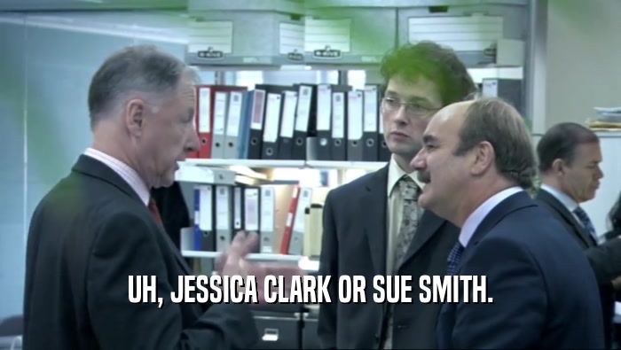 UH, JESSICA CLARK OR SUE SMITH.  