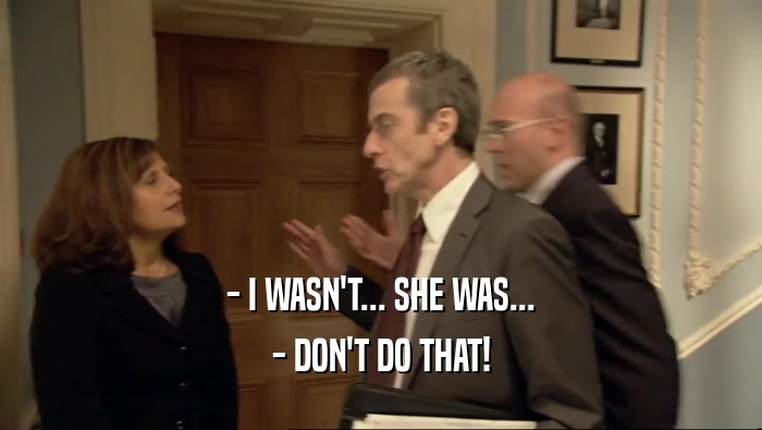 - I WASN'T... SHE WAS... - DON'T DO THAT! 