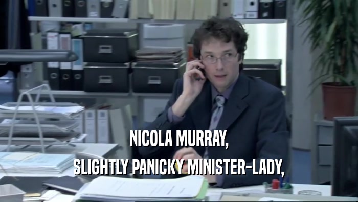 NICOLA MURRAY, SLIGHTLY PANICKY MINISTER-LADY, 