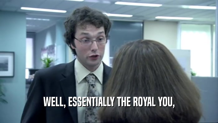 WELL, ESSENTIALLY THE ROYAL YOU,  