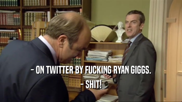 - ON TWITTER BY FUCKING RYAN GIGGS. - SHIT! 