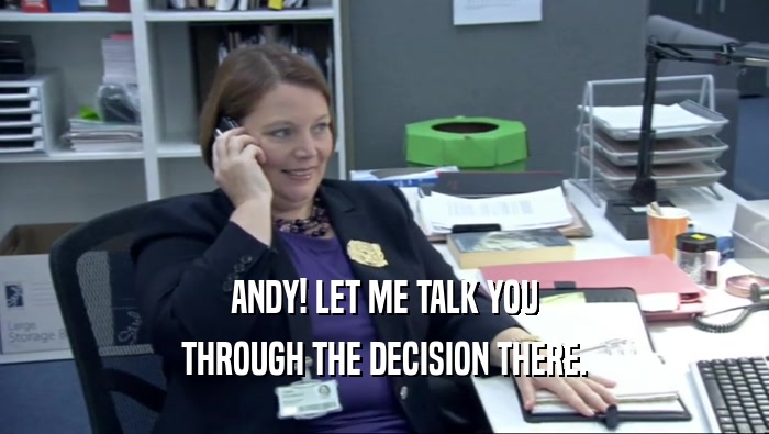 ANDY! LET ME TALK YOU THROUGH THE DECISION THERE. 