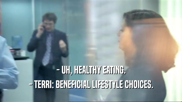 - UH, HEALTHY EATING. - TERRI: BENEFICIAL LIFESTYLE CHOICES. 