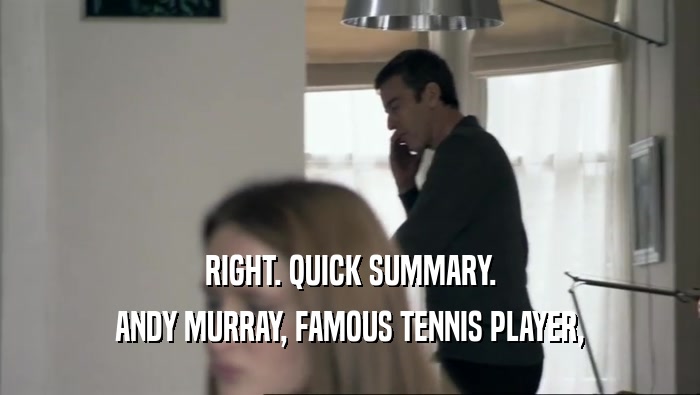 RIGHT. QUICK SUMMARY. ANDY MURRAY, FAMOUS TENNIS PLAYER, 