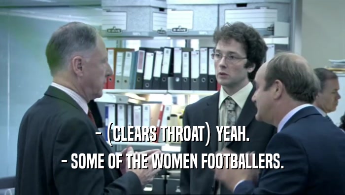 - (CLEARS THROAT) YEAH.
 - SOME OF THE WOMEN FOOTBALLERS.
 