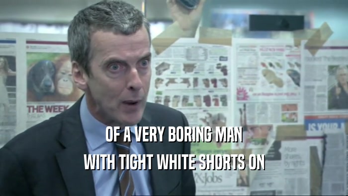 OF A VERY BORING MAN WITH TIGHT WHITE SHORTS ON 