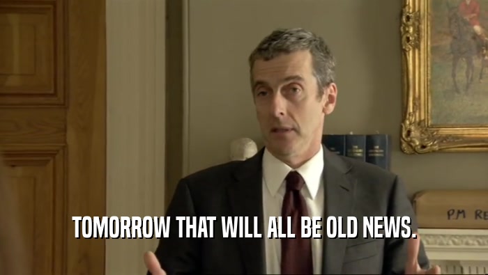 TOMORROW THAT WILL ALL BE OLD NEWS.  