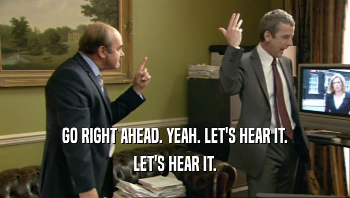 GO RIGHT AHEAD. YEAH. LET'S HEAR IT. LET'S HEAR IT. 