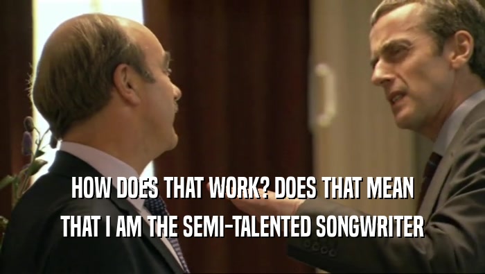 HOW DOES THAT WORK? DOES THAT MEAN THAT I AM THE SEMI-TALENTED SONGWRITER 