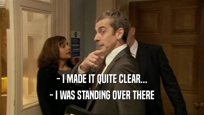 - I MADE IT QUITE CLEAR... - I WAS STANDING OVER THERE 