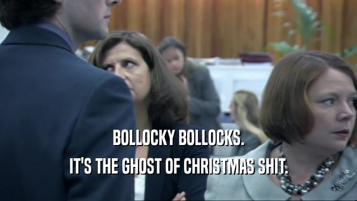 BOLLOCKY BOLLOCKS.
 IT'S THE GHOST OF CHRISTMAS SHIT.
 
