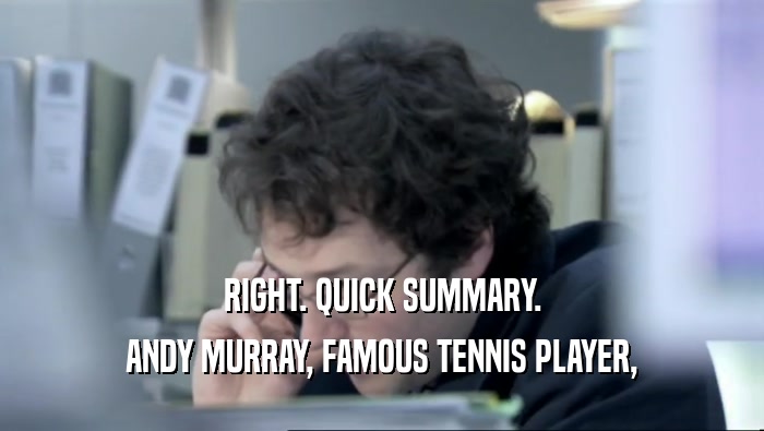 RIGHT. QUICK SUMMARY. ANDY MURRAY, FAMOUS TENNIS PLAYER, 