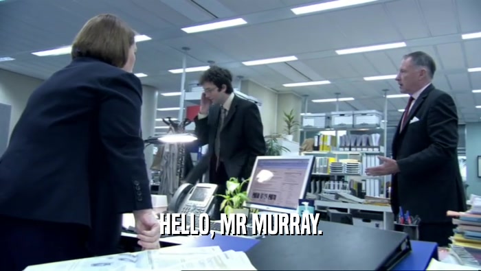 HELLO, MR MURRAY.  