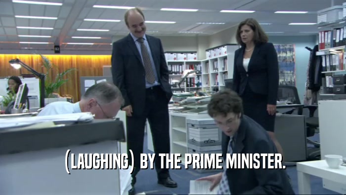 (LAUGHING) BY THE PRIME MINISTER.  