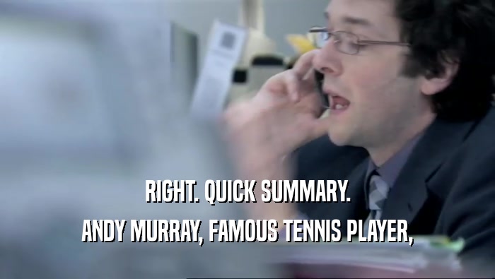 RIGHT. QUICK SUMMARY. ANDY MURRAY, FAMOUS TENNIS PLAYER, 