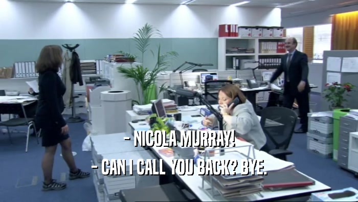 - NICOLA MURRAY! - CAN I CALL YOU BACK? BYE. 