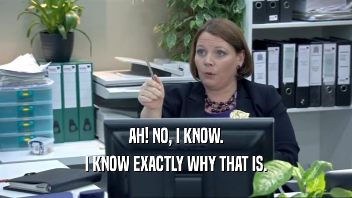 AH! NO, I KNOW. I KNOW EXACTLY WHY THAT IS. 