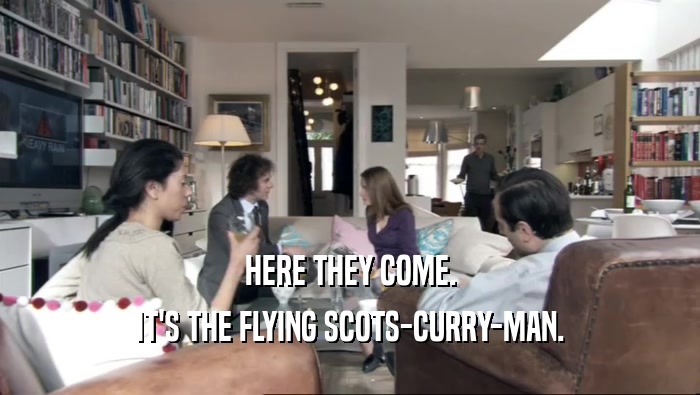 HERE THEY COME. IT'S THE FLYING SCOTS-CURRY-MAN. 