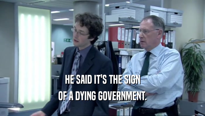 HE SAID IT'S THE SIGN OF A DYING GOVERNMENT. 