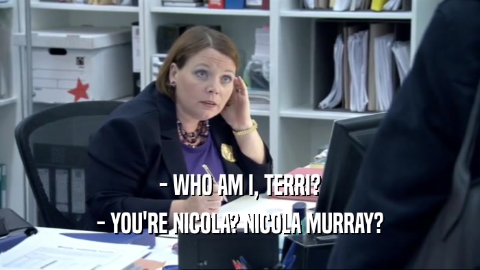 - WHO AM I, TERRI? - YOU'RE NICOLA? NICOLA MURRAY? 