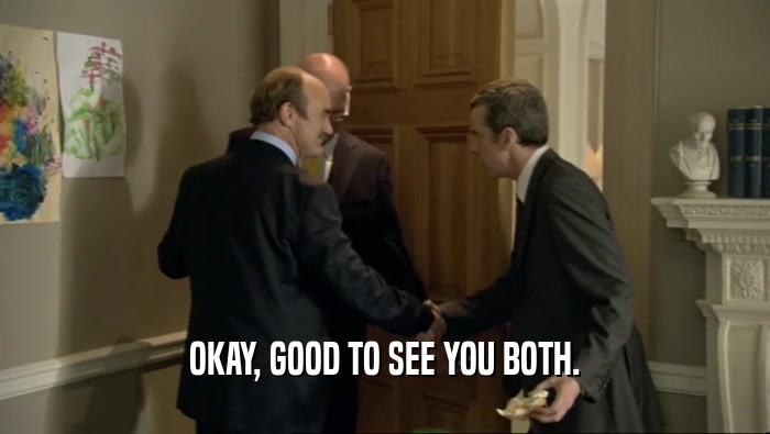 OKAY, GOOD TO SEE YOU BOTH.  