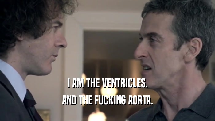 I AM THE VENTRICLES. AND THE FUCKING AORTA. 
