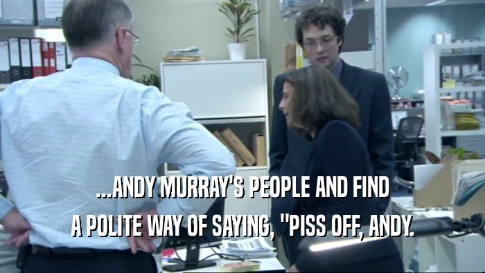 ...ANDY MURRAY'S PEOPLE AND FIND A POLITE WAY OF SAYING, 