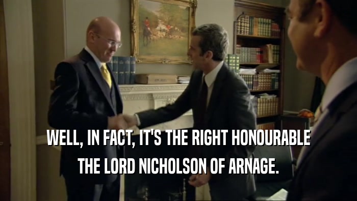 WELL, IN FACT, IT'S THE RIGHT HONOURABLE THE LORD NICHOLSON OF ARNAGE. 