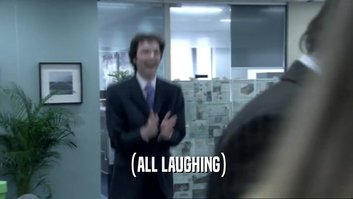 (ALL LAUGHING)  