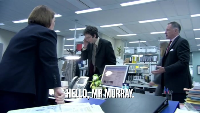 HELLO, MR MURRAY.  